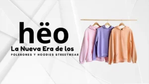 descubre (hëo-): la nueva era de los polerones y hoodies streetwear
